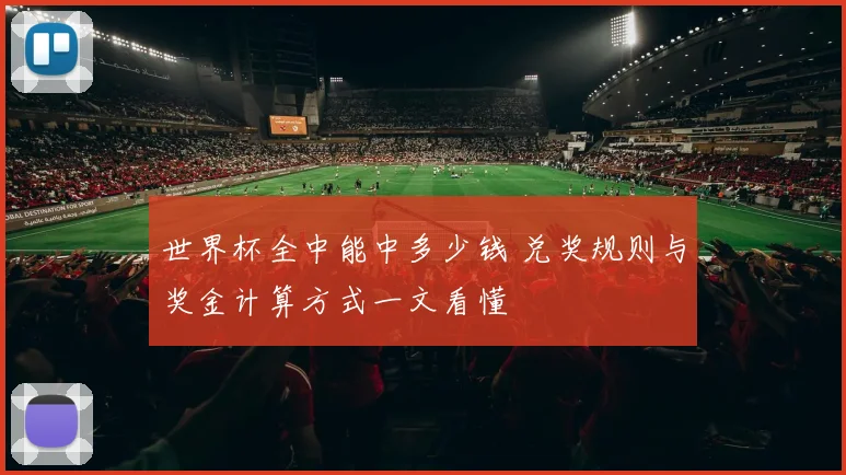 世界杯全中能中多少钱 兑奖规则与奖金计算方式一文看懂