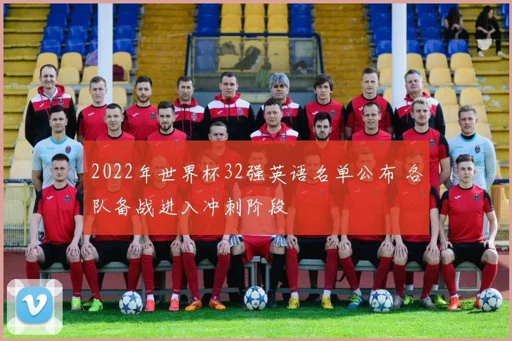 2022年世界杯32强英语名单公布 各队备战进入冲刺阶段